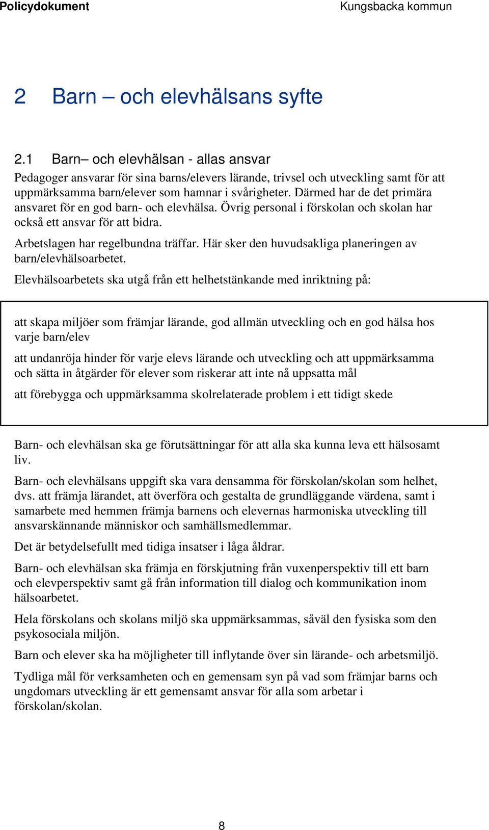 Därmed har de det primära ansvaret för en god barn- och elevhälsa. Övrig personal i förskolan och skolan har också ett ansvar för att bidra. Arbetslagen har regelbundna träffar.