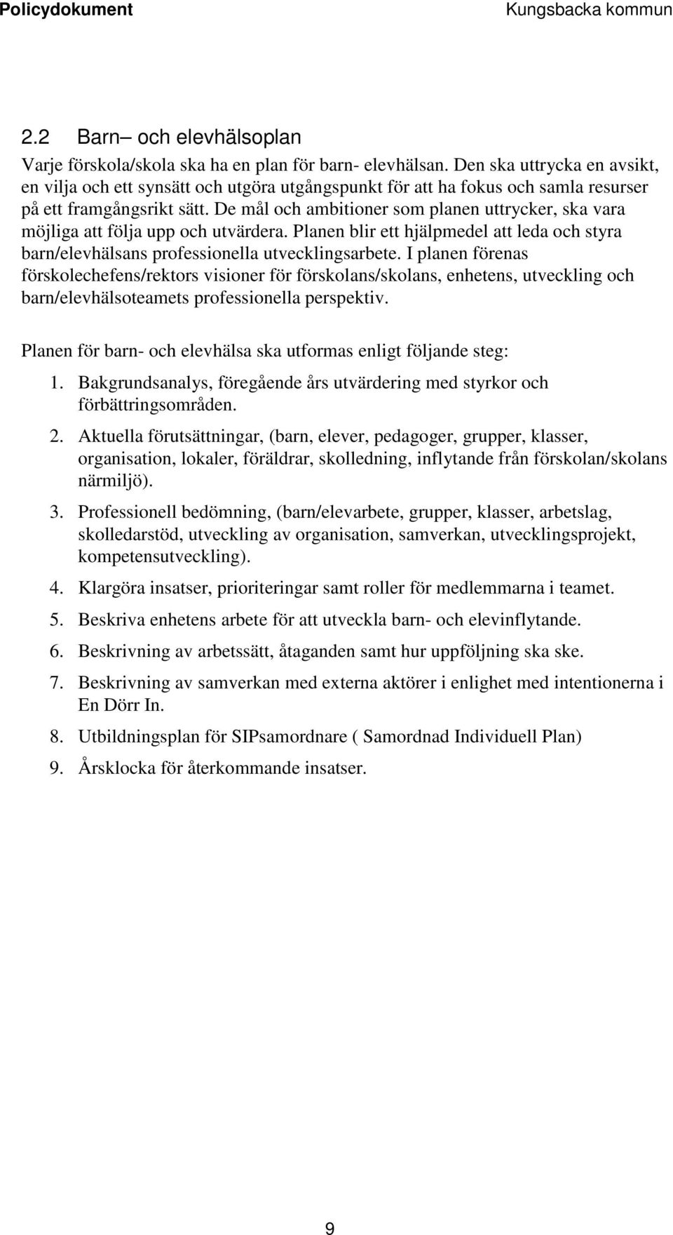 De mål och ambitioner som planen uttrycker, ska vara möjliga att följa upp och utvärdera. Planen blir ett hjälpmedel att leda och styra barn/elevhälsans professionella utvecklingsarbete.