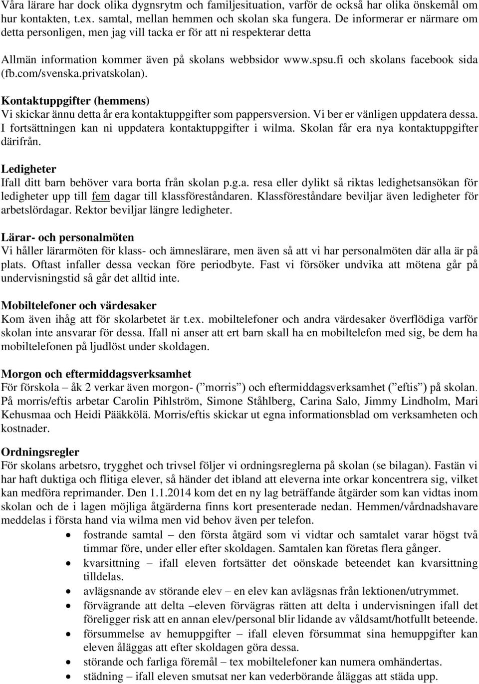 com/svenska.privatskolan). Kontaktuppgifter (hemmens) Vi skickar ännu detta år era kontaktuppgifter som pappersversion. Vi ber er vänligen uppdatera dessa.