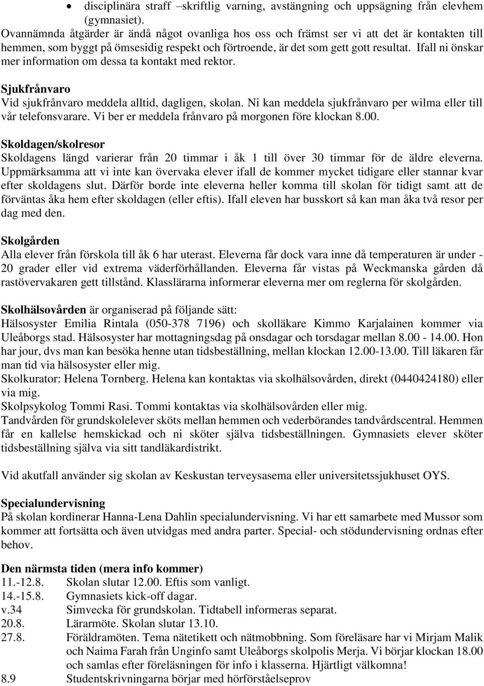 Ifall ni önskar mer information om dessa ta kontakt med rektor. Sjukfrånvaro Vid sjukfrånvaro meddela alltid, dagligen, skolan. Ni kan meddela sjukfrånvaro per wilma eller till vår telefonsvarare.