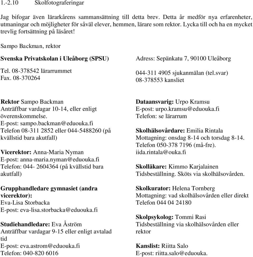 08-370264 Adress: Sepänkatu 7, 90100 Uleåborg 044-311 4905 sjukanmälan (tel.svar) 08-378553 kansliet Rektor Sampo Backman Anträffbar vardagar 10-14, eller enligt överenskommelse. E-post: sampo.