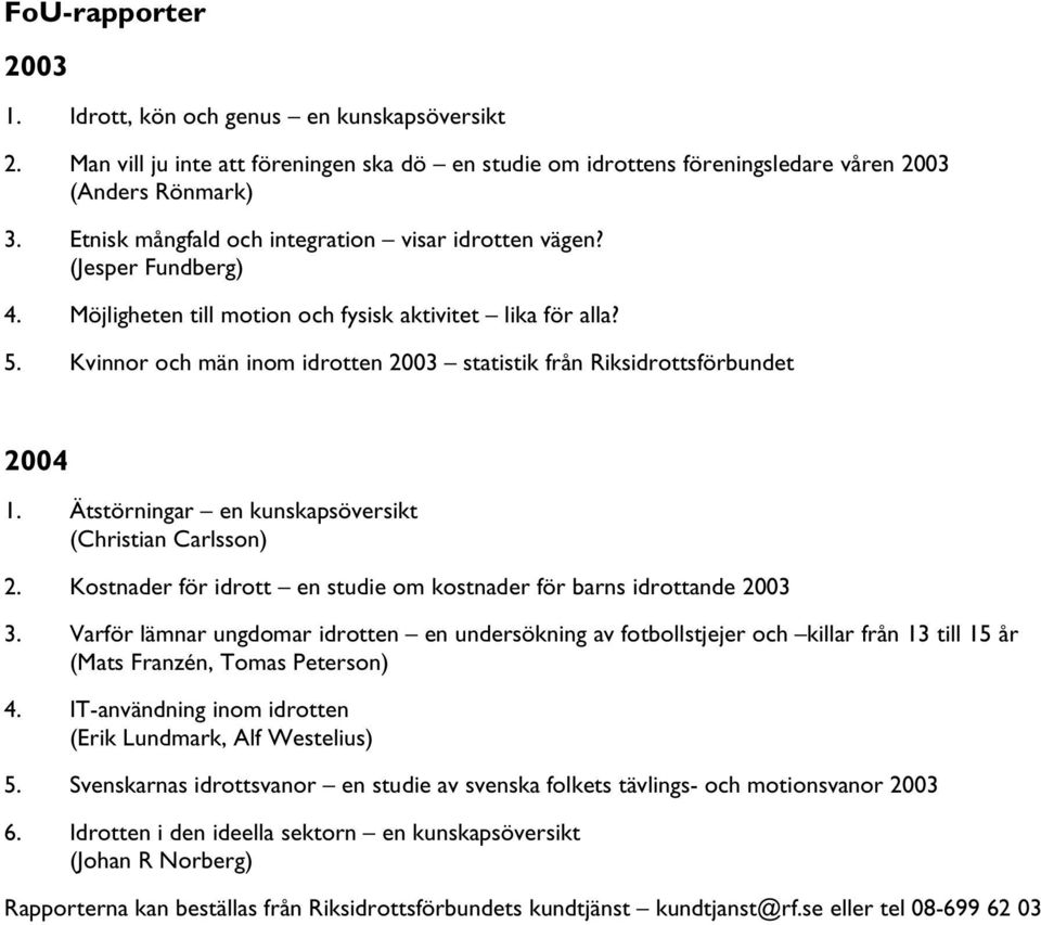 Kvinnor och män inom idrotten 2003 statistik från Riksidrottsförbundet 2004 1. Ätstörningar en kunskapsöversikt (Christian Carlsson) 2.