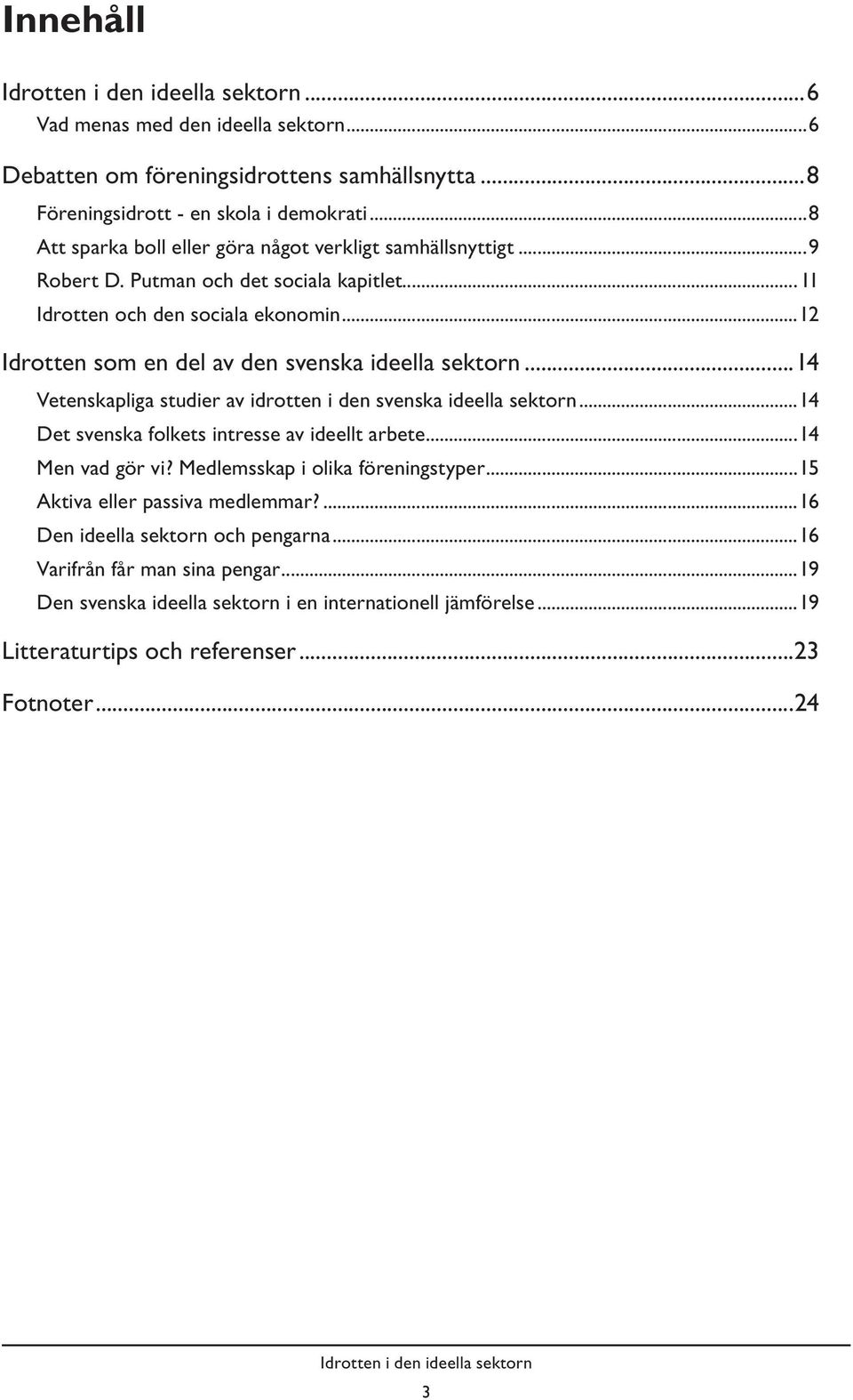 ..12 Idrotten som en del av den svenska ideella sektorn...14 Vetenskapliga studier av idrotten i den svenska ideella sektorn...14 Det svenska folkets intresse av ideellt arbete.