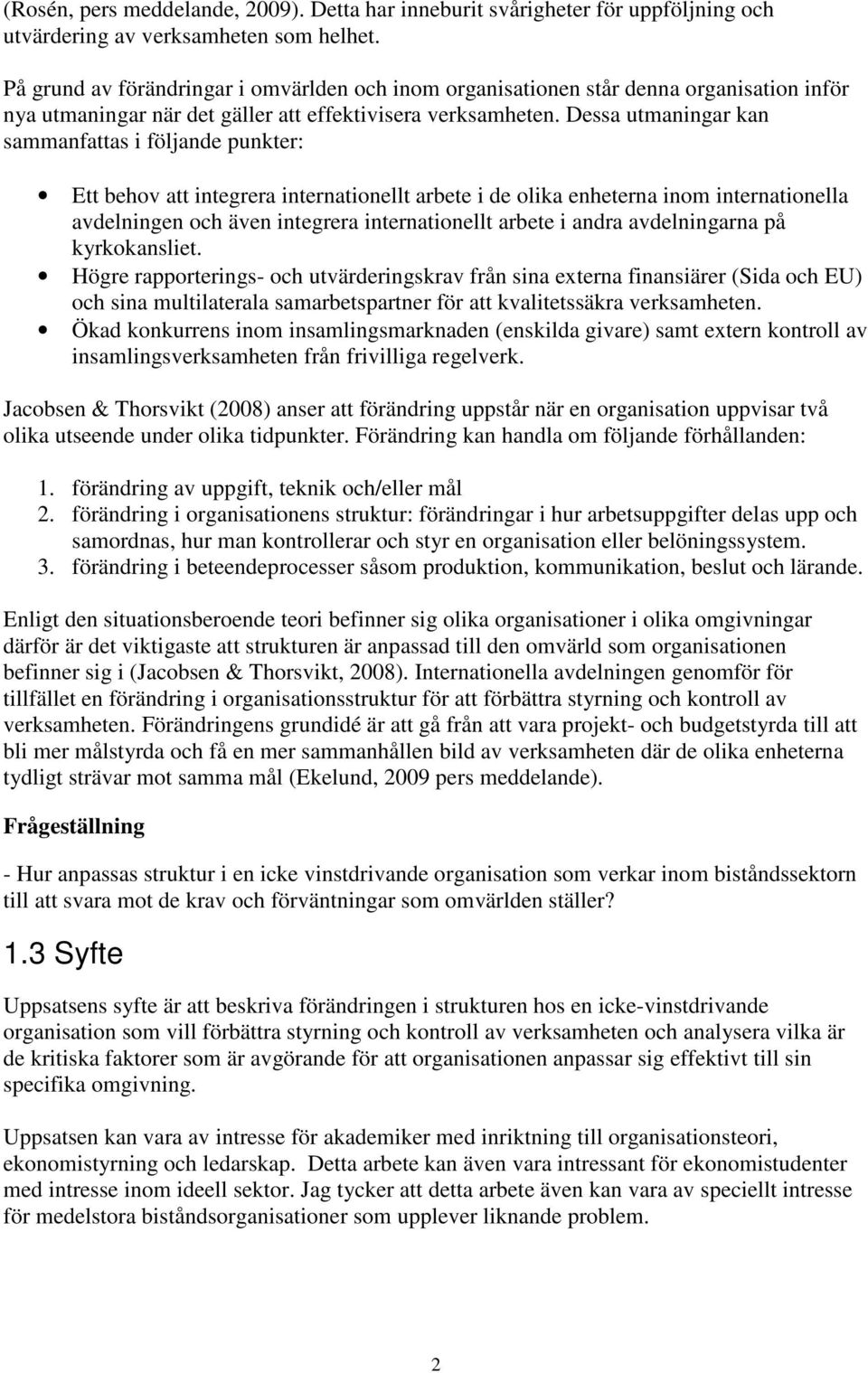 Dessa utmaningar kan sammanfattas i följande punkter: Ett behov att integrera internationellt arbete i de olika enheterna inom internationella avdelningen och även integrera internationellt arbete i