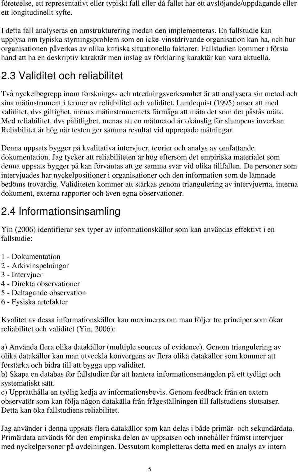 Fallstudien kommer i första hand att ha en deskriptiv karaktär men inslag av förklaring karaktär kan vara aktuella. 2.