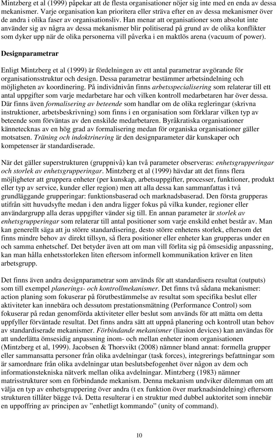 Han menar att organisationer som absolut inte använder sig av några av dessa mekanismer blir politiserad på grund av de olika konflikter som dyker upp när de olika personerna vill påverka i en