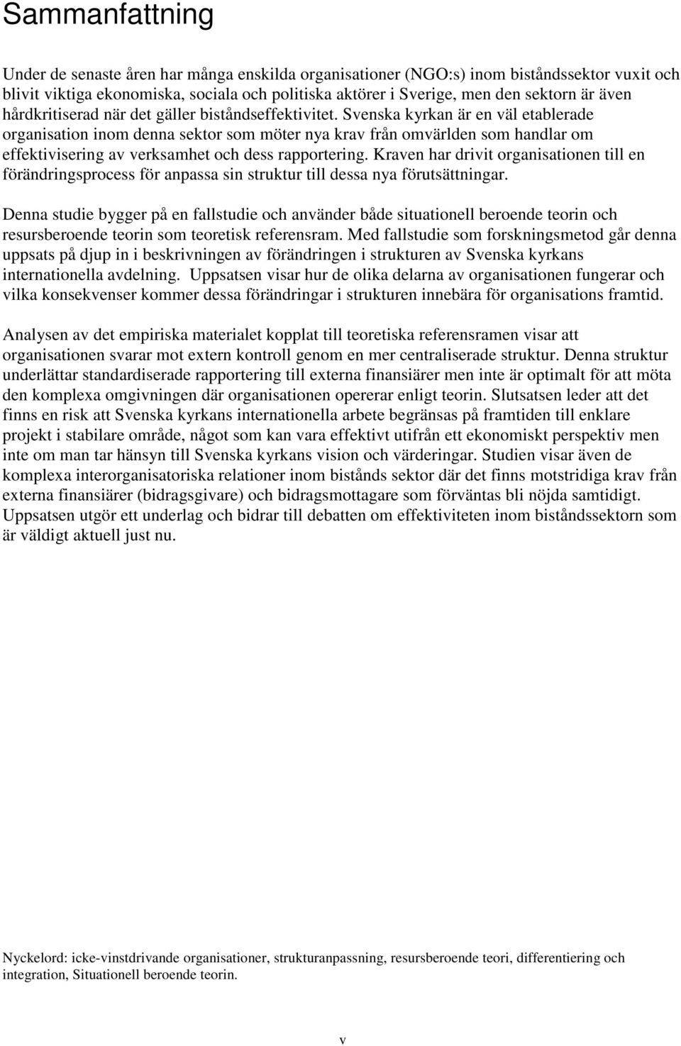 Svenska kyrkan är en väl etablerade organisation inom denna sektor som möter nya krav från omvärlden som handlar om effektivisering av verksamhet och dess rapportering.