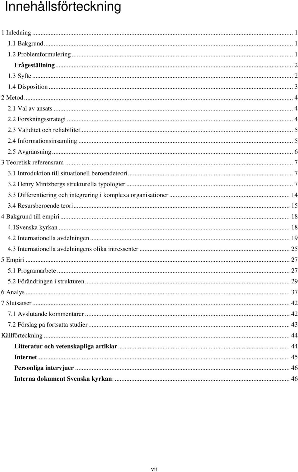 .. 7 3.3 Differentiering och integrering i komplexa organisationer... 14 3.4 Resursberoende teori... 15 4 Bakgrund till empiri... 18 4.1Svenska kyrkan... 18 4.2 Internationella avdelningen... 19 4.