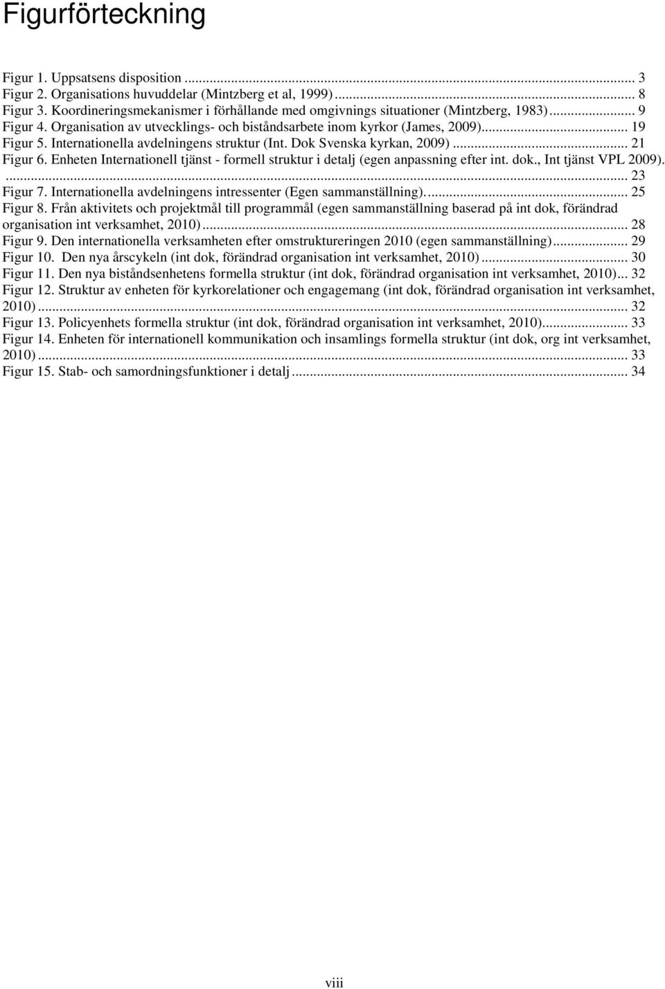 Internationella avdelningens struktur (Int. Dok Svenska kyrkan, 2009)... 21 Figur 6. Enheten Internationell tjänst - formell struktur i detalj (egen anpassning efter int. dok., Int tjänst VPL 2009).