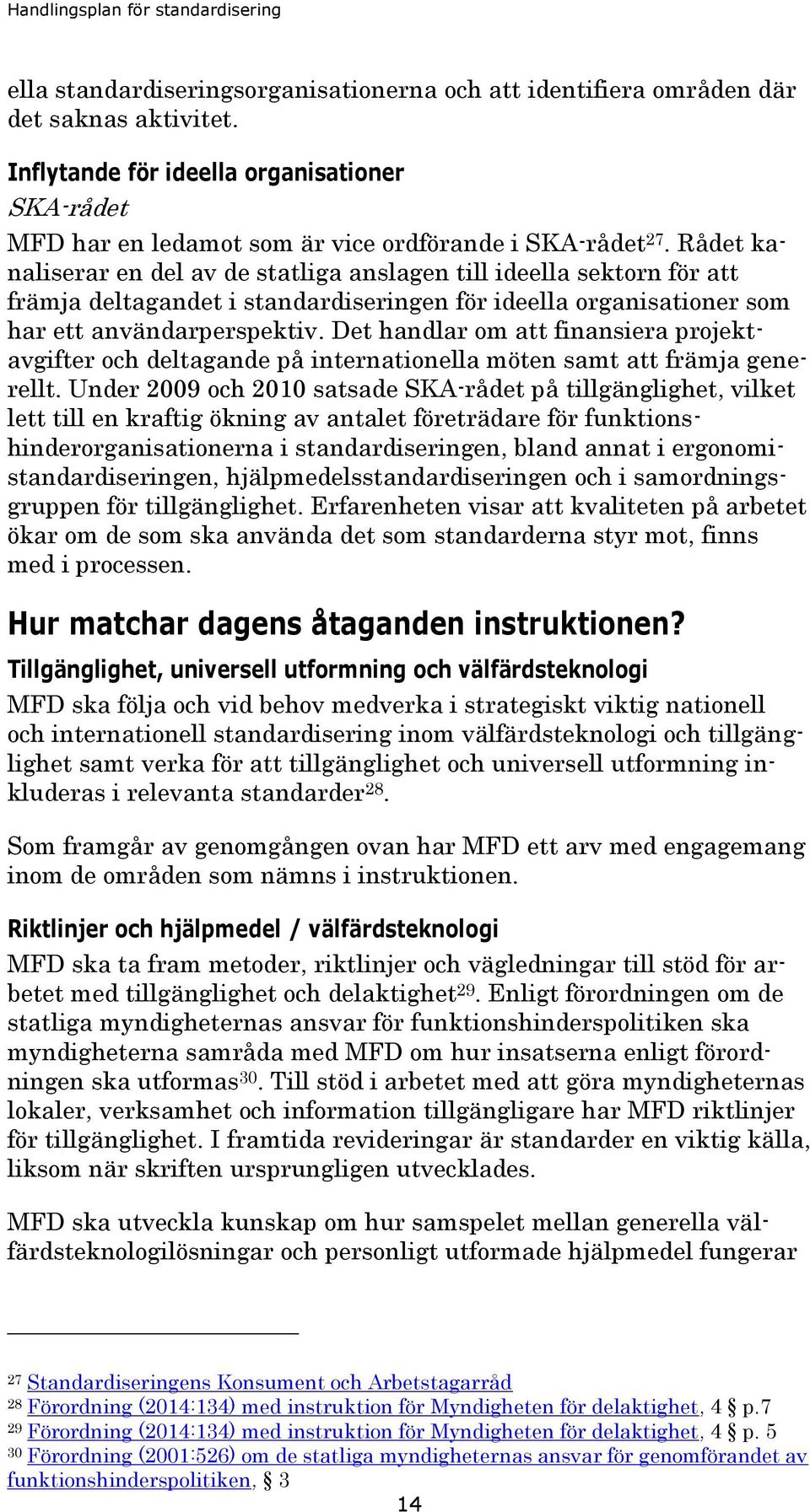 Det handlar om att finansiera projektavgifter och deltagande på internationella möten samt att främja generellt.