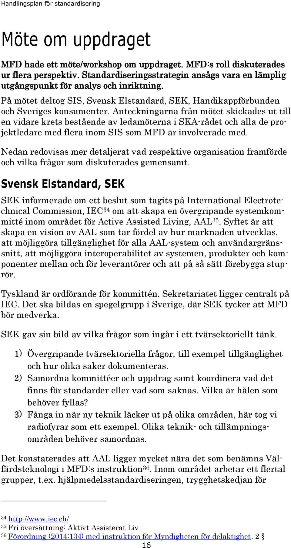 Anteckningarna från mötet skickades ut till en vidare krets bestående av ledamöterna i SKA-rådet och alla de projektledare med flera inom SIS som MFD är involverade med.