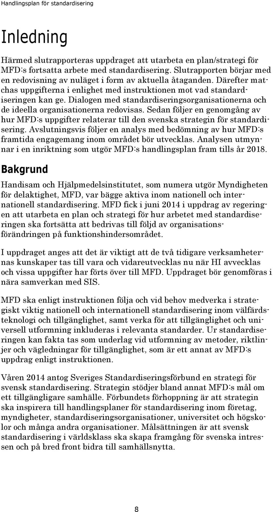 Dialogen med standardiseringsorganisationerna och de ideella organisationerna redovisas. Sedan följer en genomgång av hur MFD:s uppgifter relaterar till den svenska strategin för standardisering.