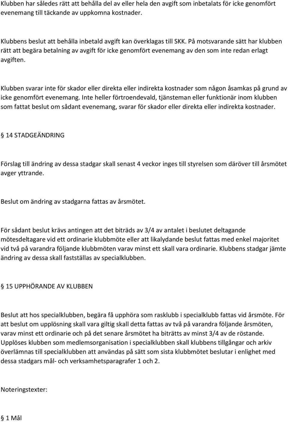 På motsvarande sätt har klubben rätt att begära betalning av avgift för icke genomfört evenemang av den som inte redan erlagt avgiften.