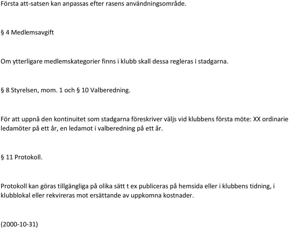 För att uppnå den kontinuitet som stadgarna föreskriver väljs vid klubbens första möte: XX ordinarie ledamöter på ett år, en ledamot i