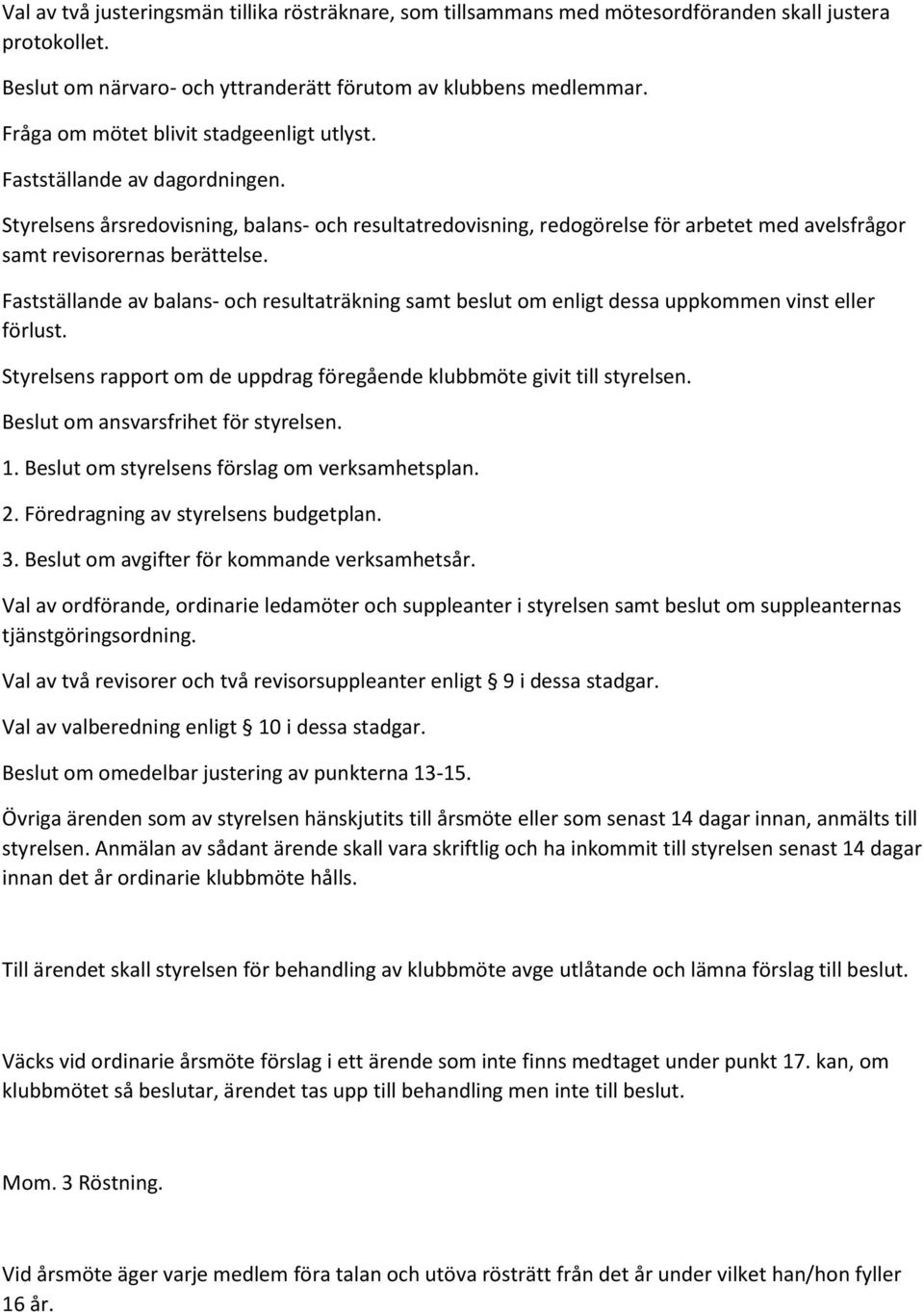 Styrelsens årsredovisning, balans- och resultatredovisning, redogörelse för arbetet med avelsfrågor samt revisorernas berättelse.