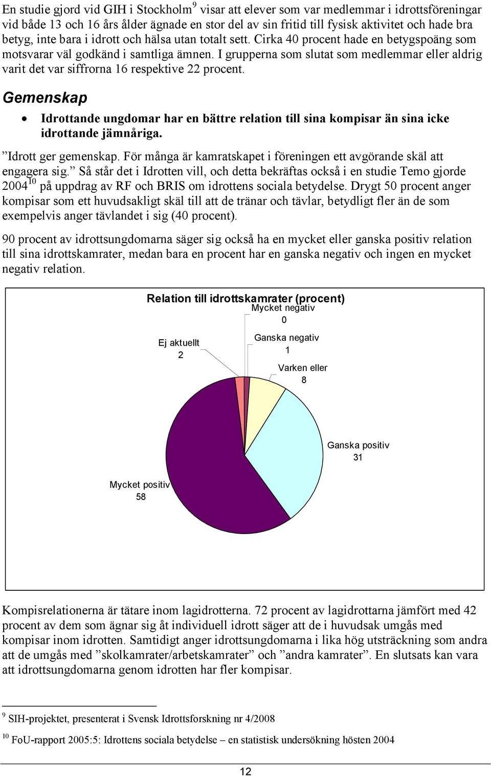 I grupperna som slutat som medlemmar eller aldrig varit det var siffrorna 16 respektive 22 procent.