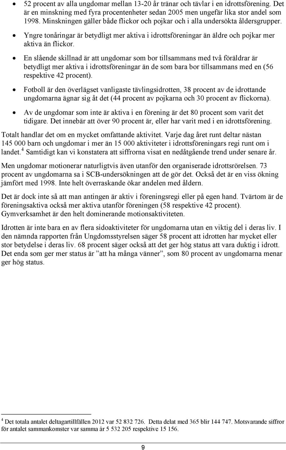 En slående skillnad är att ungdomar som bor tillsammans med två föräldrar är betydligt mer aktiva i idrottsföreningar än de som bara bor tillsammans med en (56 respektive 42 procent).