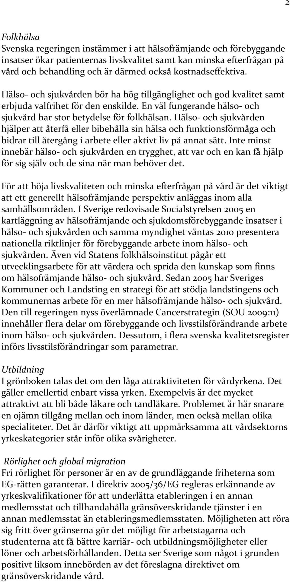 Hälso och sjukvården hjälper att återfå eller bibehålla sin hälsa och funktionsförmåga och bidrar till återgång i arbete eller aktivt liv på annat sätt.