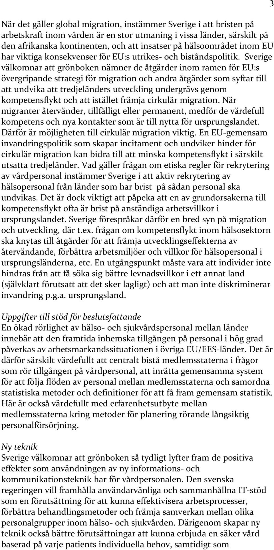 Sverige välkomnar att grönboken nämner de åtgärder inom ramen för EU:s övergripande strategi för migration och andra åtgärder som syftar till att undvika att tredjeländers utveckling undergrävs genom