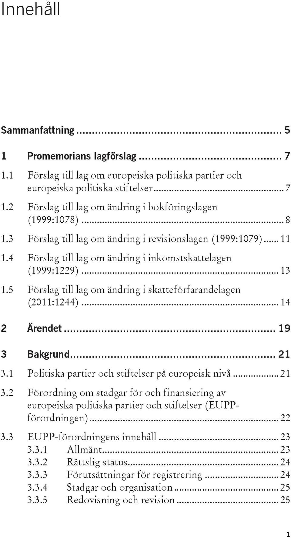 5 Förslag till lag om ändring i skatteförfarandelagen (2011:1244)... 14 2 Ärendet... 19 3 Bakgrund... 21 3.