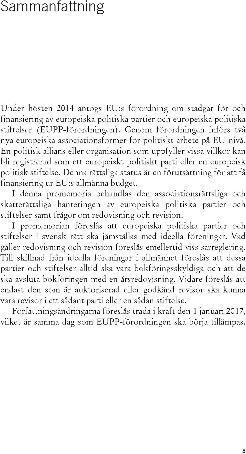 En politisk allians eller organisation som uppfyller vissa villkor kan bli registrerad som ett europeiskt politiskt parti eller en europeisk politisk stiftelse.