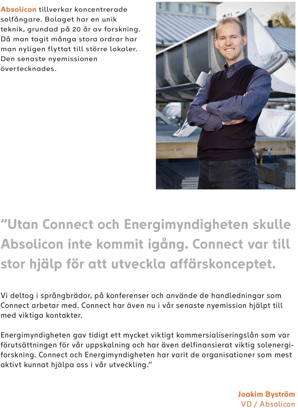 Vi deltog i språngbrädor, på konferenser och använde de handledningar som Connect arbetar med. Connect har även nu i vår senaste nyemission hjälpt till med viktiga kontakter.