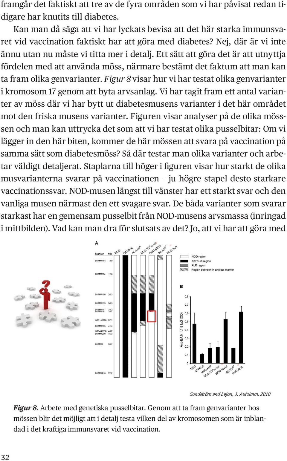 Ett sätt att göra det är att utnyttja fördelen med att använda möss, närmare bestämt det faktum att man kan ta fram olika genvarianter.