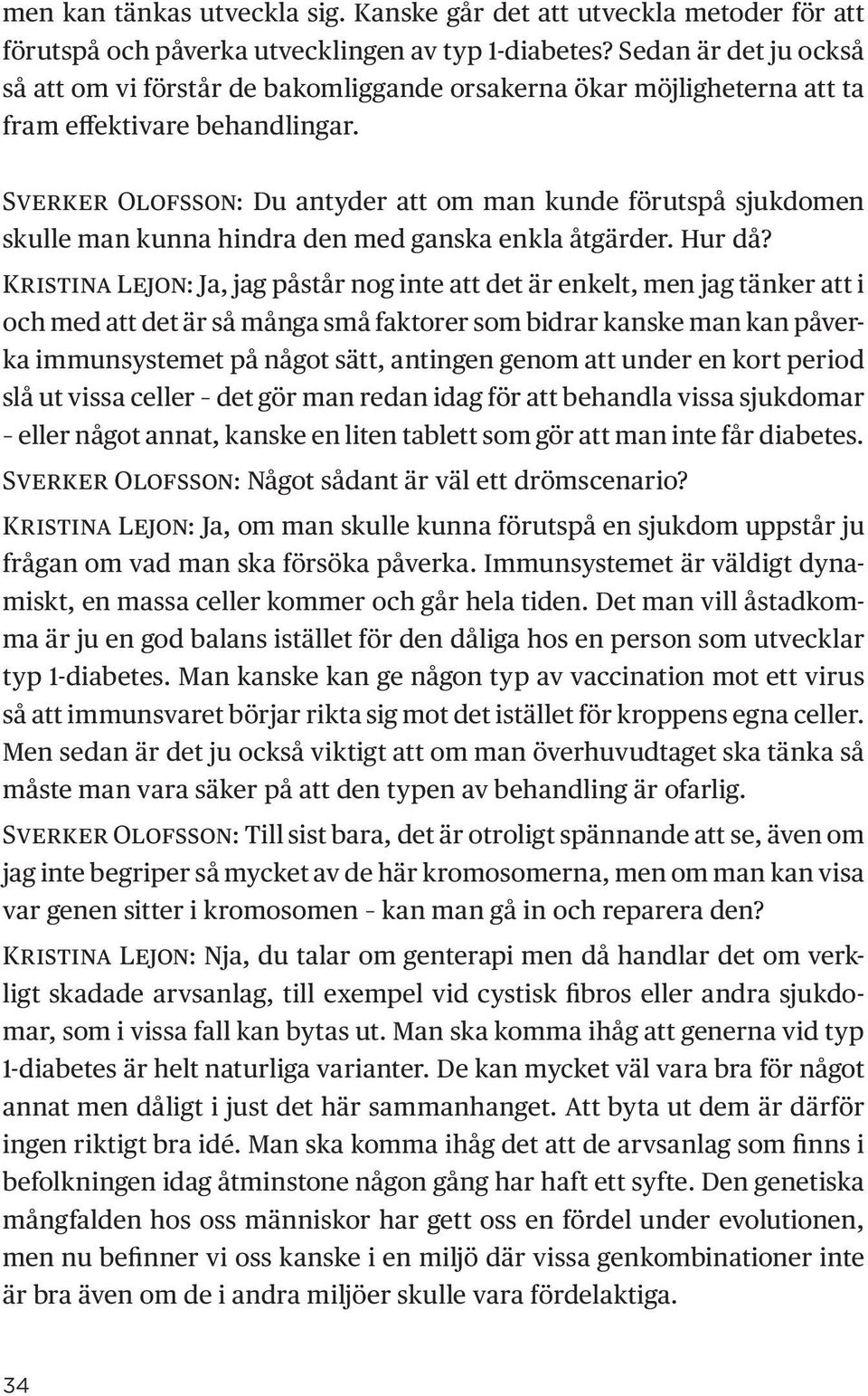 Sverker Olofsson: Du antyder att om man kunde förutspå sjukdomen skulle man kunna hindra den med ganska enkla åtgärder. Hur då?