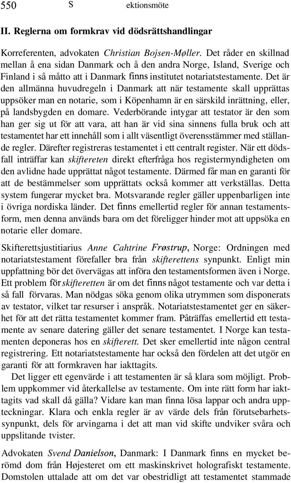 Det är den allmänna huvudregeln i Danmark att när testamente skall upprättas uppsöker man en notarie, som i Köpenhamn är en särskild inrättning, eller, på landsbygden en domare.