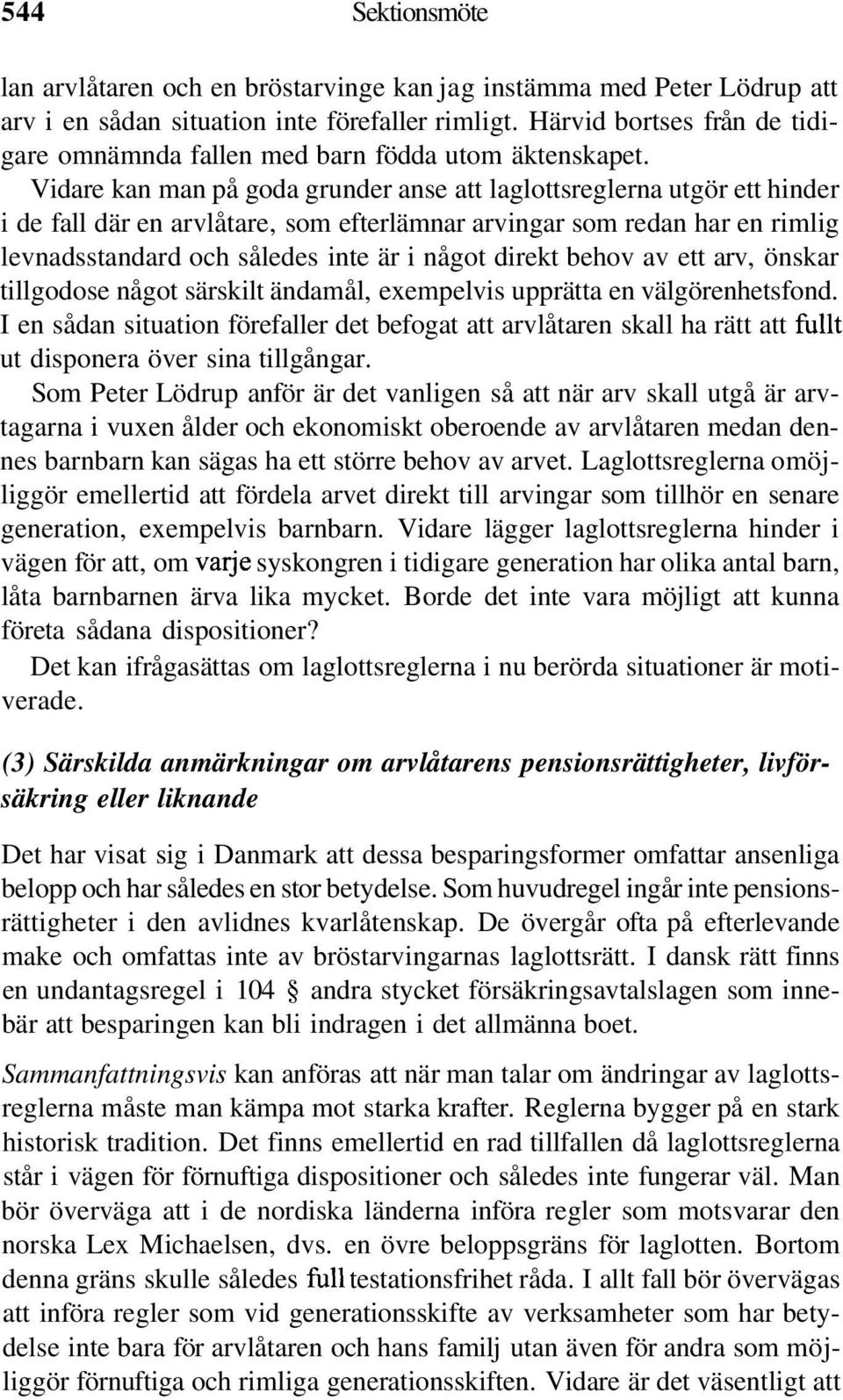 Vidare kan man på goda grunder anse att laglottsreglerna utgör ett hinder i de fall där en arvlåtare, som efterlämnar arvingar som redan har en rimlig levnadsstandard och således inte är i något