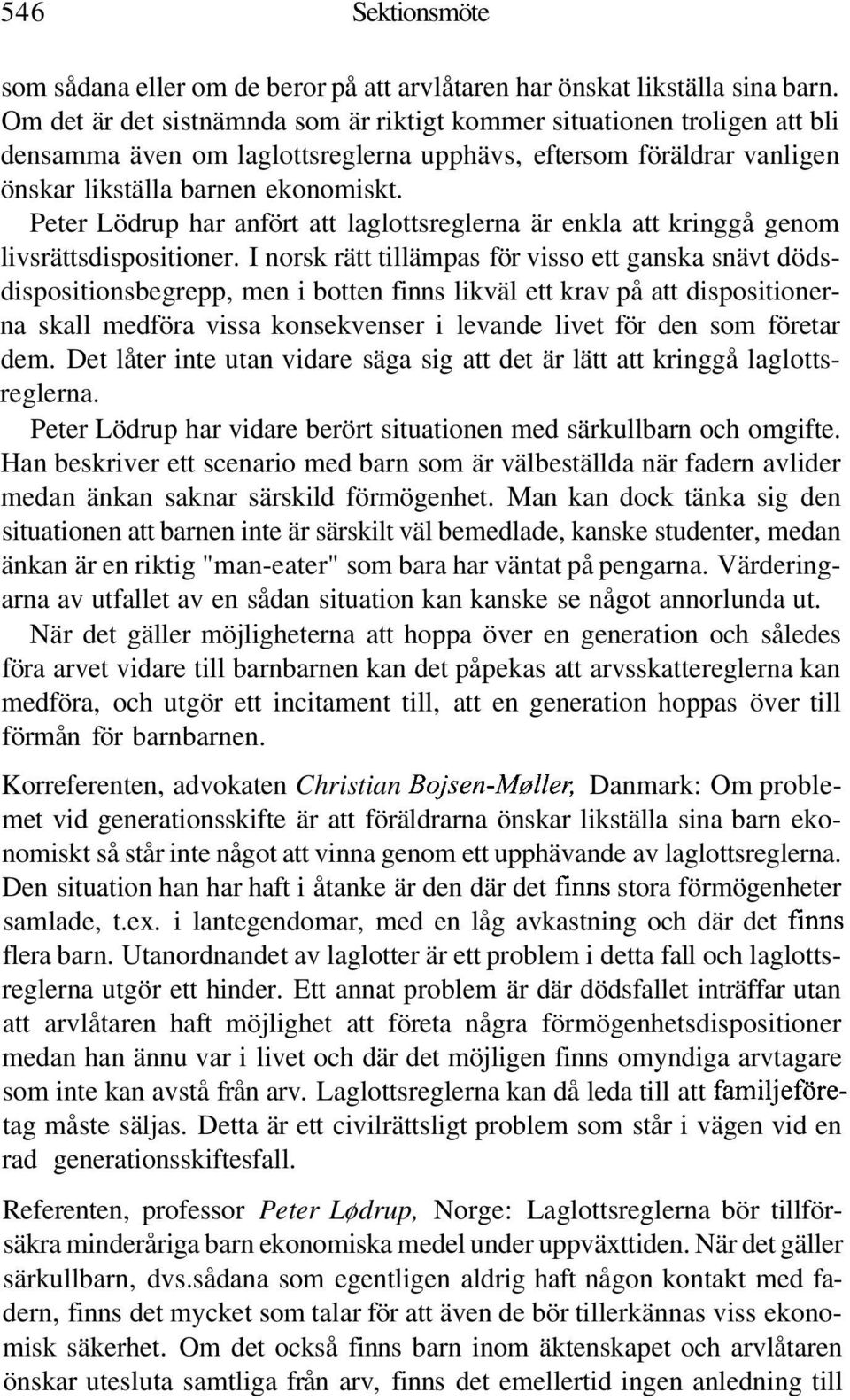Peter Lödrup har anfört att laglottsreglerna är enkla att kringgå genom livsrättsdispositioner.