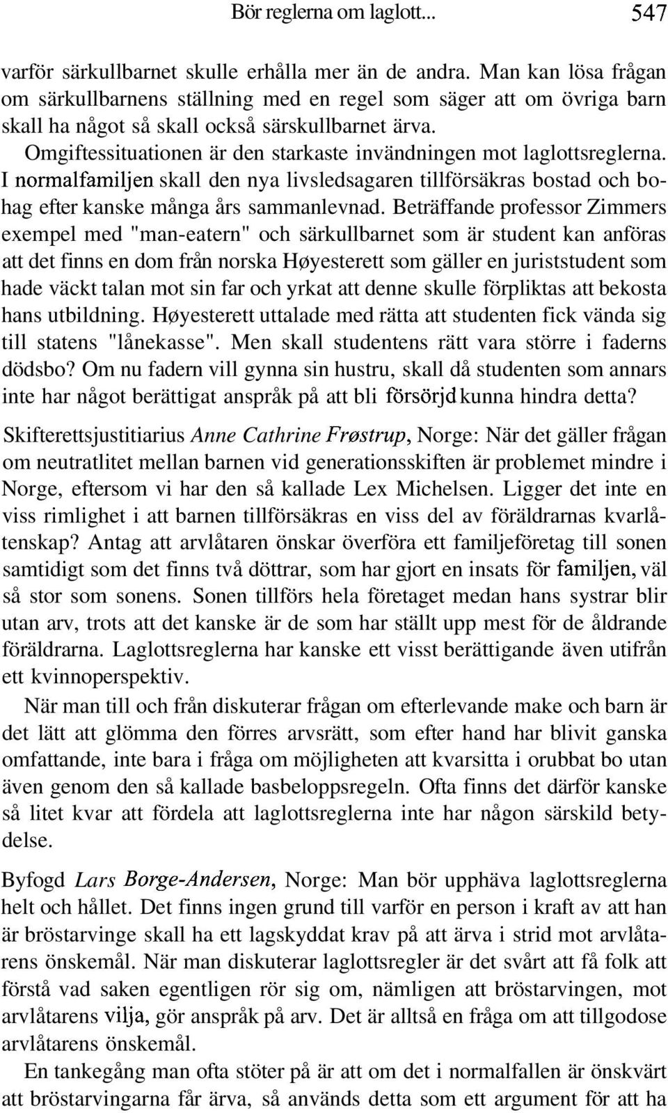 Omgiftessituationen är den starkaste invändningen mot laglottsreglerna. I normalfamiljen skall den nya livsledsagaren tillförsäkras bostad och bohag efter kanske många års sammanlevnad.