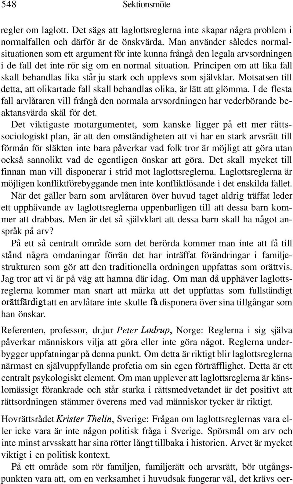 Principen om att lika fall skall behandlas lika står ju stark och upplevs som självklar. Motsatsen till detta, att olikartade fall skall behandlas olika, är lätt att glömma.