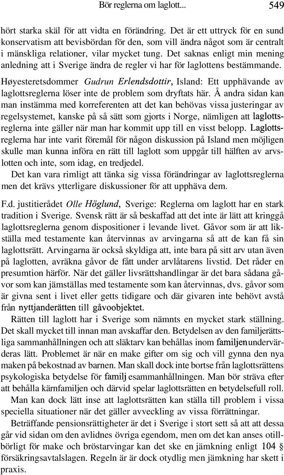 Det saknas enligt min mening anledning att i Sverige ändra de regler vi har för laglottens bestämmande.