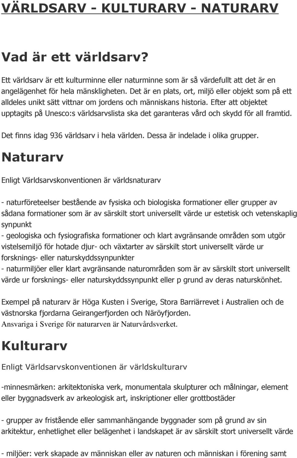 Efter att objektet upptagits på Unesco:s världsarvslista ska det garanteras vård och skydd för all framtid. Det finns idag 936 världsarv i hela världen. Dessa är indelade i olika grupper.