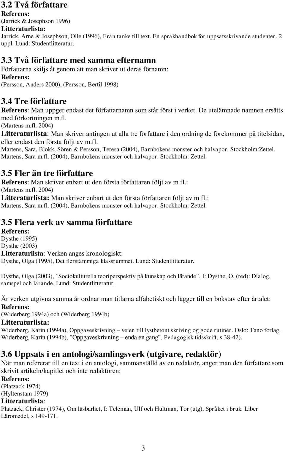 4 Tre författare Man uppger endast det författarnamn som står först i verket. De utelämnade namnen ersätts med förkortningen m.fl.