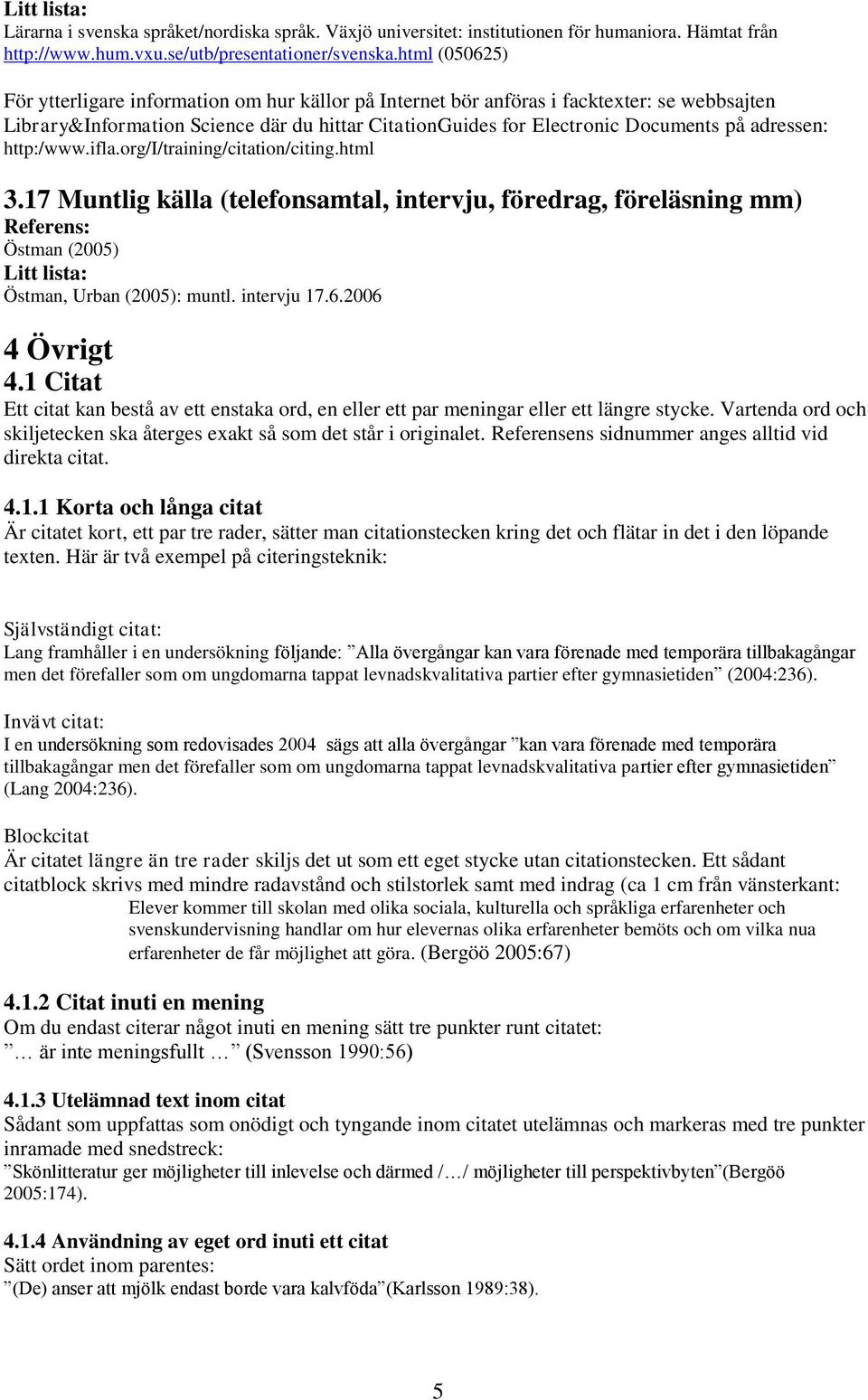 adressen: http:/www.ifla.org/i/training/citation/citing.html 3.17 Muntlig källa (telefonsamtal, intervju, föredrag, föreläsning mm) Östman (2005) Litt lista: Östman, Urban (2005): muntl. intervju 17.