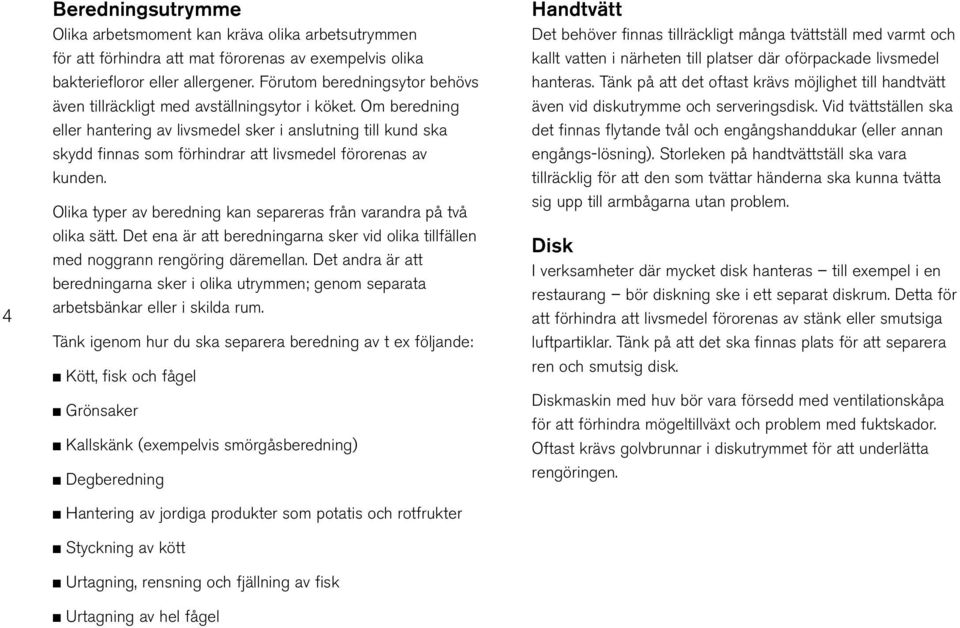 Om beredning eller hantering av livsmedel sker i anslutning till kund ska skydd finnas som förhindrar att livsmedel förorenas av kunden.