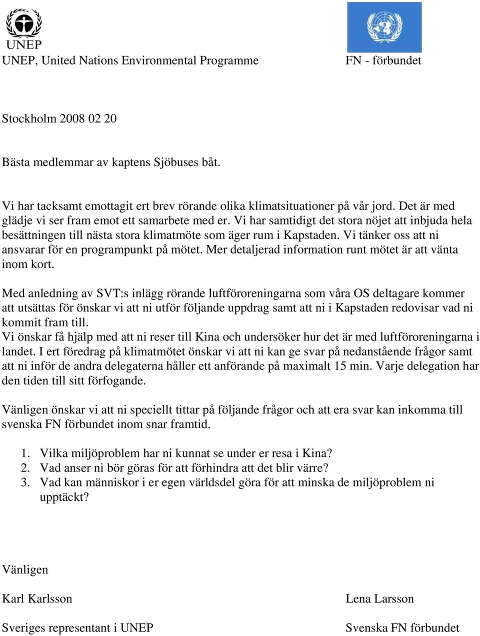 Vi har samtidigt det stora nöjet att inbjuda hela besättningen till nästa stora klimatmöte som äger rum i Kapstaden. Vi tänker oss att ni ansvarar för en programpunkt på mötet.