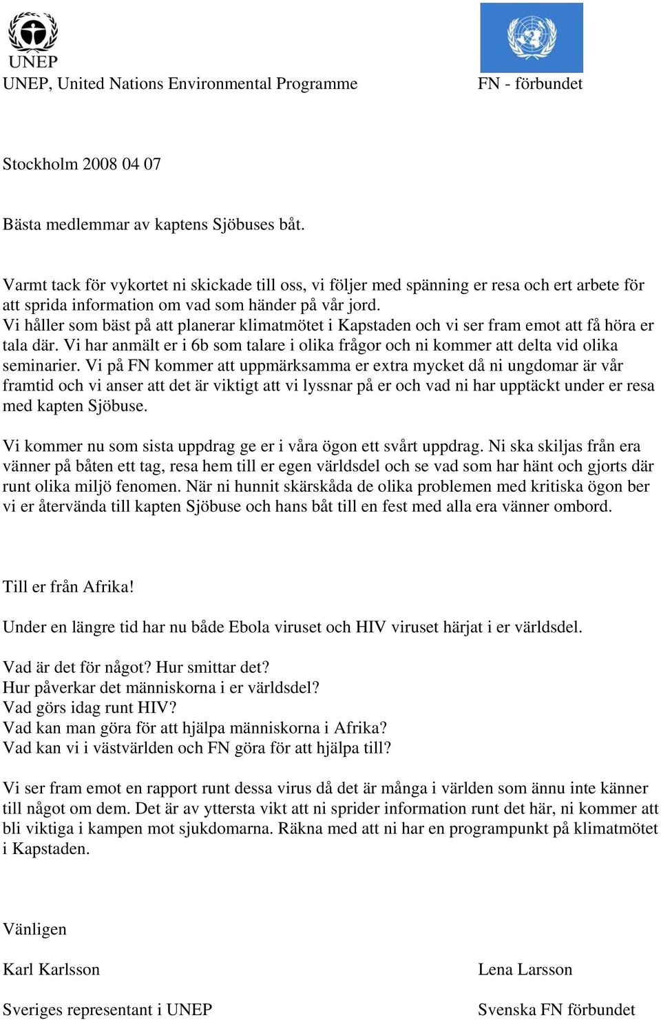 Vi håller som bäst på att planerar klimatmötet i Kapstaden och vi ser fram emot att få höra er tala där. Vi har anmält er i 6b som talare i olika frågor och ni kommer att delta vid olika seminarier.