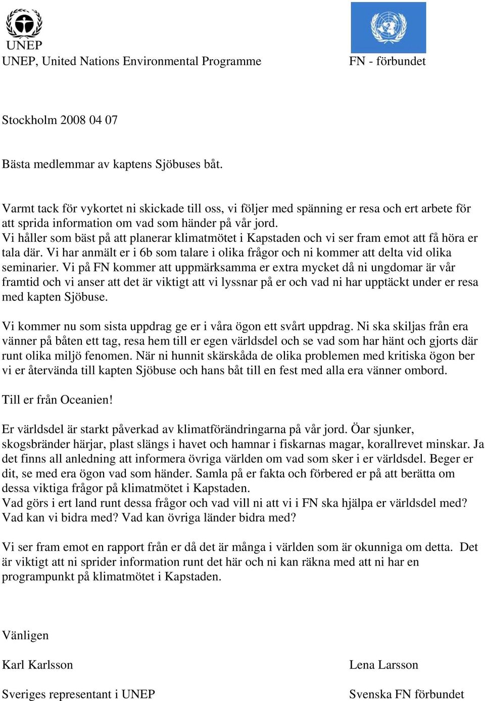 Vi håller som bäst på att planerar klimatmötet i Kapstaden och vi ser fram emot att få höra er tala där. Vi har anmält er i 6b som talare i olika frågor och ni kommer att delta vid olika seminarier.