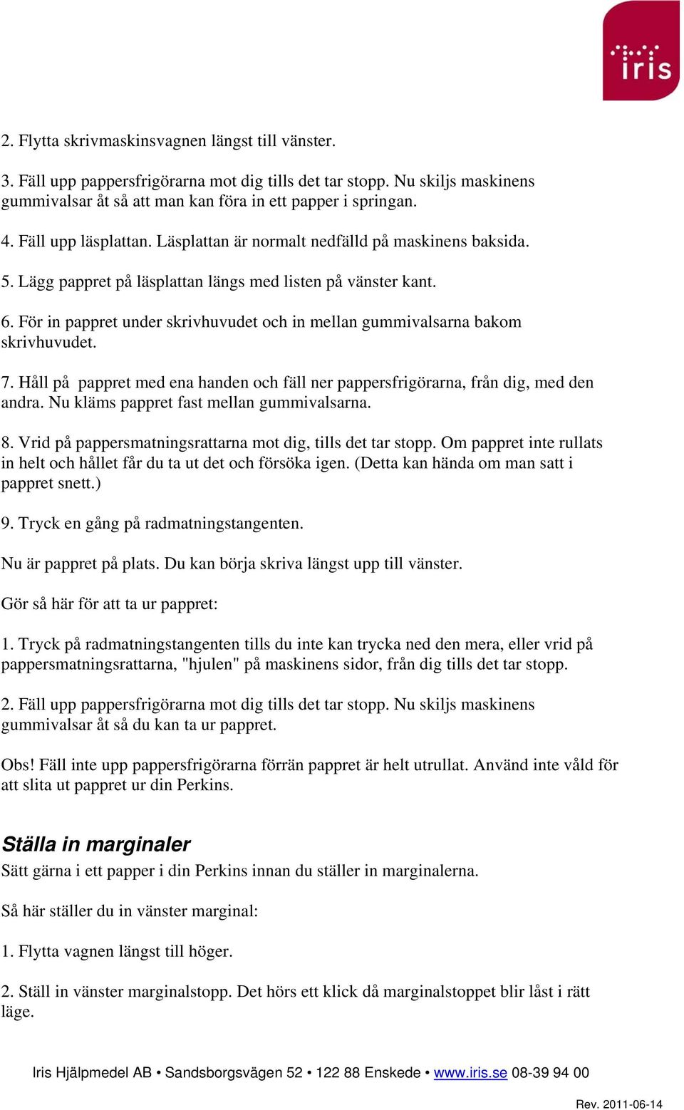 För in pappret under skrivhuvudet och in mellan gummivalsarna bakom skrivhuvudet. 7. Håll på pappret med ena handen och fäll ner pappersfrigörarna, från dig, med den andra.