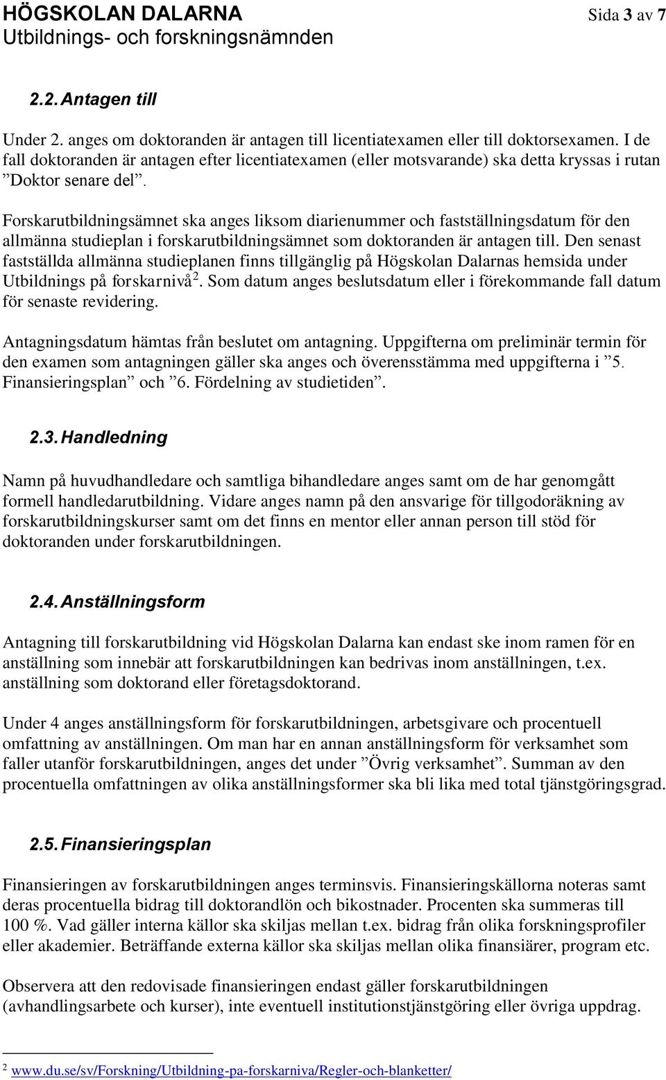 Forskarutbildningsämnet ska anges liksom diarienummer och fastställningsdatum för den allmänna studieplan i forskarutbildningsämnet som doktoranden är antagen till.