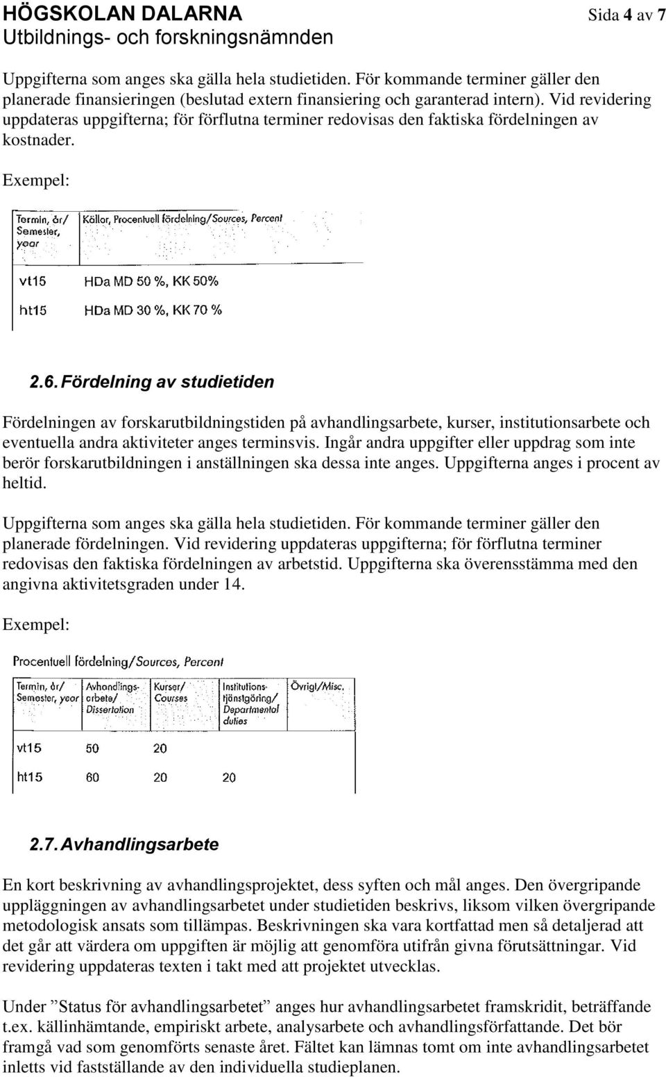 Fördelning av studietiden Fördelningen av forskarutbildningstiden på avhandlingsarbete, kurser, institutionsarbete och eventuella andra aktiviteter anges terminsvis.