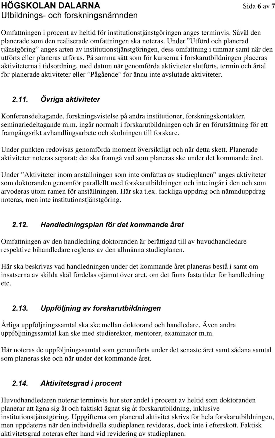 På samma sätt som för kurserna i forskarutbildningen placeras aktiviteterna i tidsordning, med datum när genomförda aktiviteter slutförts, termin och årtal för planerade aktiviteter eller Pågående