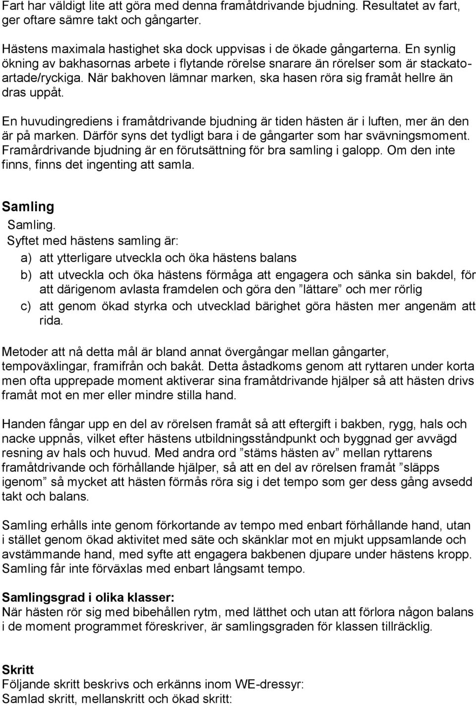 En huvudingrediens i framåtdrivande bjudning är tiden hästen är i luften, mer än den är på marken. Därför syns det tydligt bara i de gångarter som har svävningsmoment.