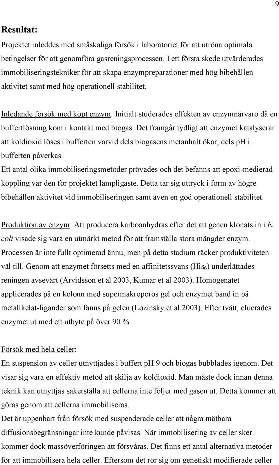 Inledande försök med köpt enzym: Initialt studerades effekten av enzymnärvaro då en buffertlösning kom i kontakt med biogas.