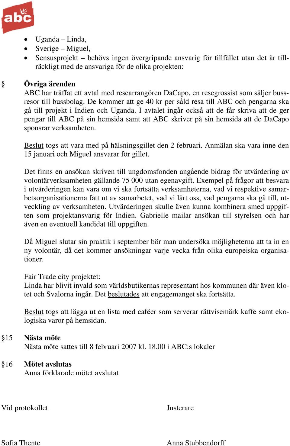 I avtalet ingår också att de får skriva att de ger pengar till ABC på sin hemsida samt att ABC skriver på sin hemsida att de DaCapo sponsrar verksamheten.