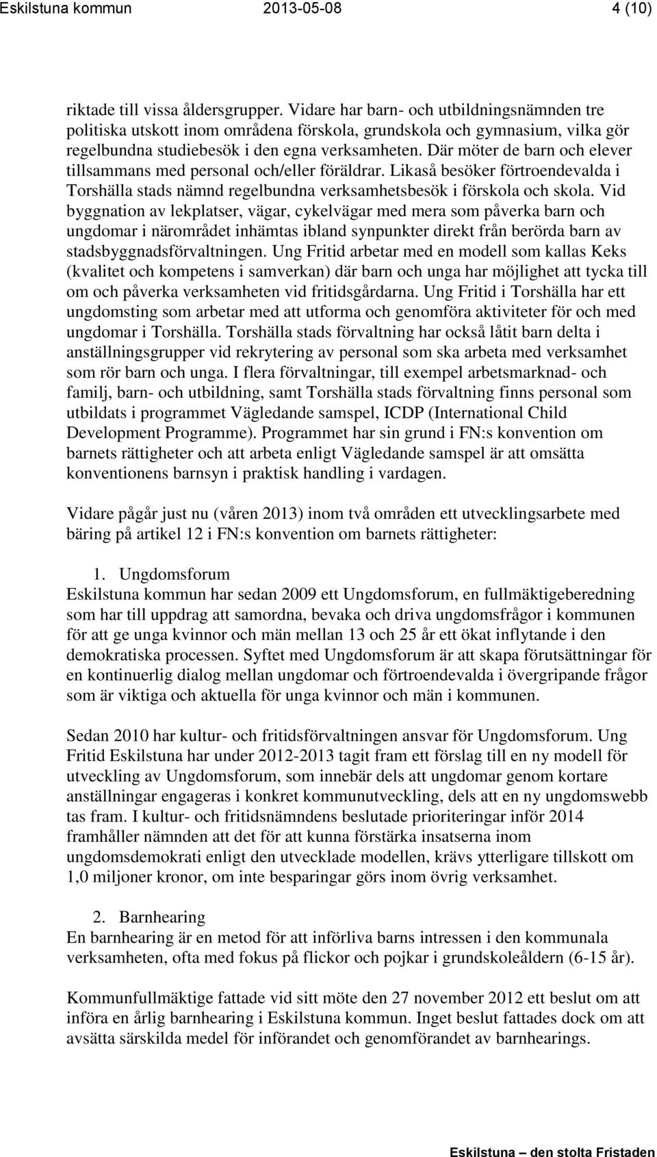 Där möter de barn och elever tillsammans med personal och/eller föräldrar. Likaså besöker förtroendevalda i Torshälla stads nämnd regelbundna verksamhetsbesök i förskola och skola.