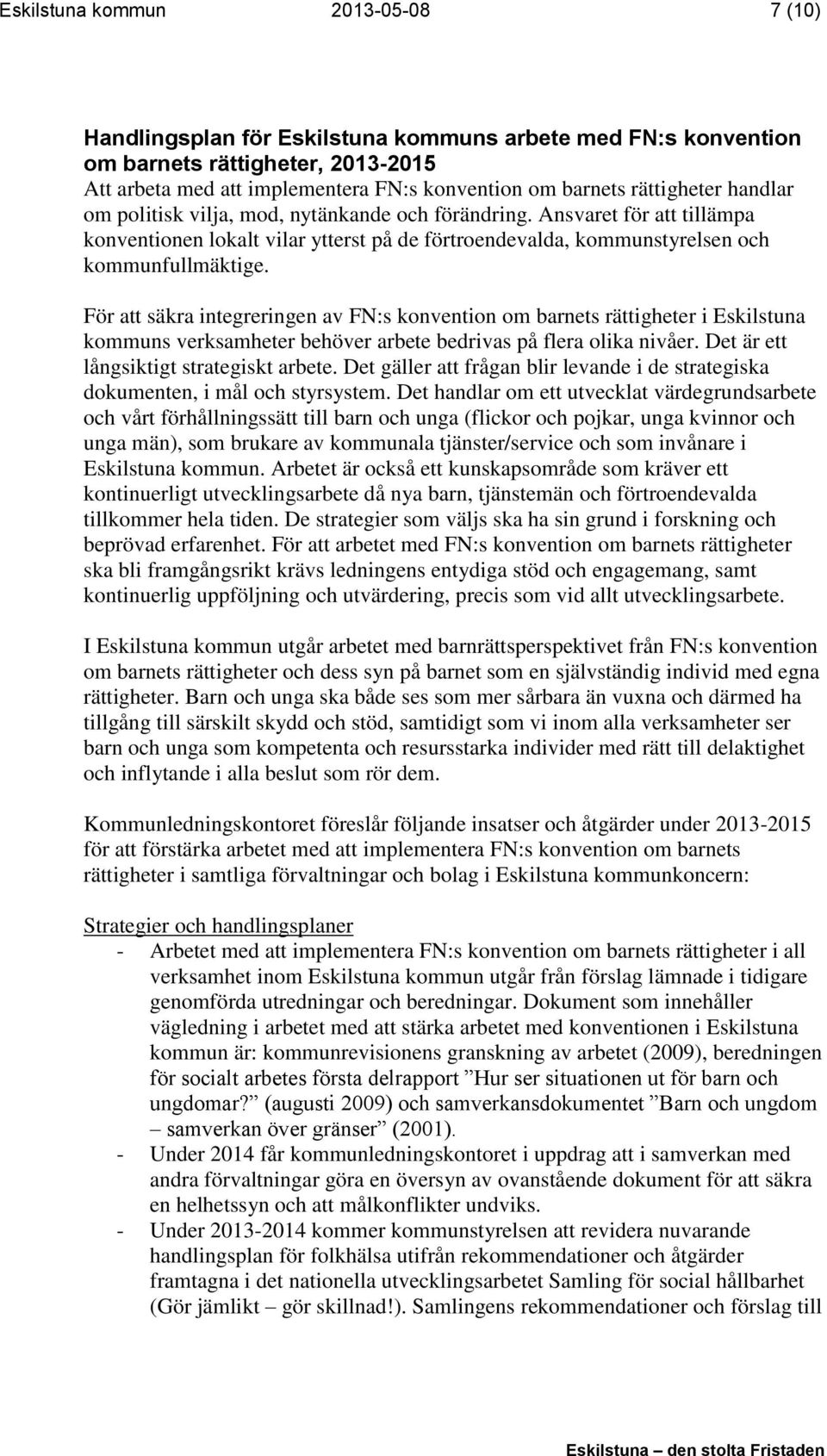 För att säkra integreringen av FN:s konvention om barnets rättigheter i Eskilstuna kommuns verksamheter behöver arbete bedrivas på flera olika nivåer. Det är ett långsiktigt strategiskt arbete.